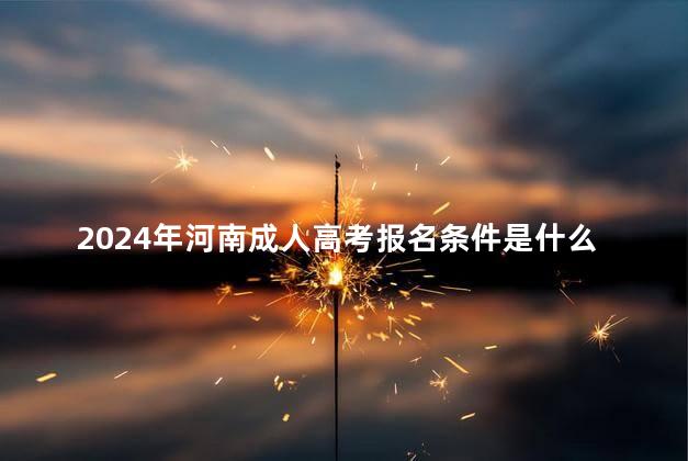 2024年河南成人高考报名条件是什么