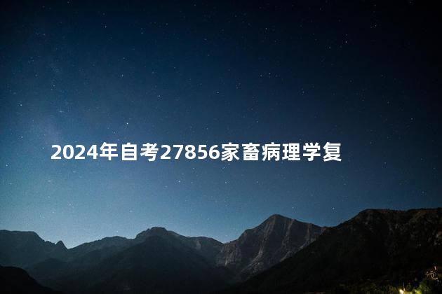 2024年自考27856家畜病理学复习资料