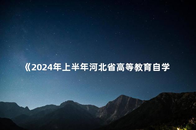 《2024年上半年河北省高等教育自学考试教材目录》已印发