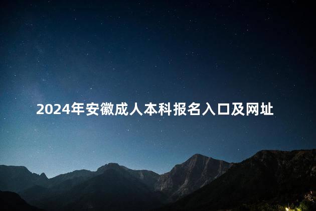 2024年安徽成人本科报名入口及网址在哪里