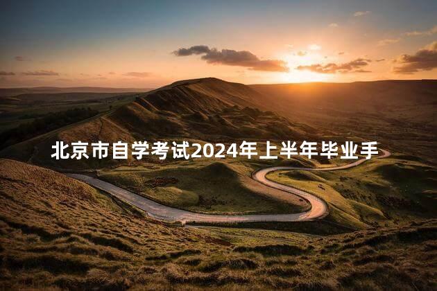 北京市自学考试2024年上半年毕业手续办理时间：6月13日至15日