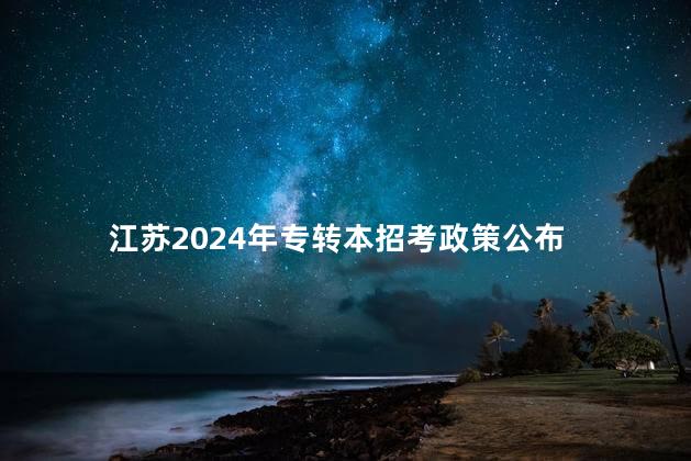 江苏2024年专转本招考政策公布