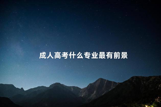 成人高考什么专业最有前景