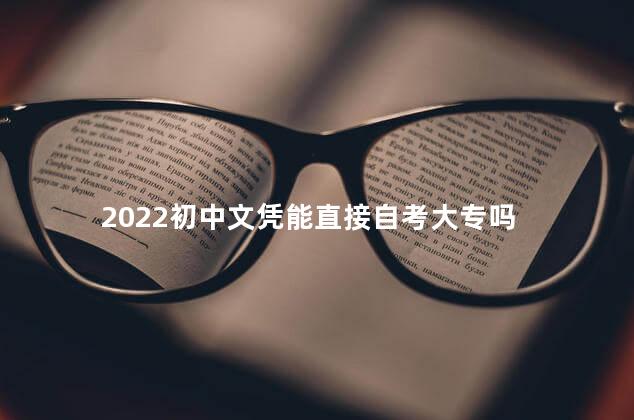 2022初中文凭能直接自考大专吗