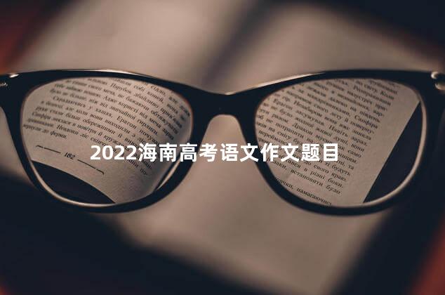 2022海南高考语文作文题目