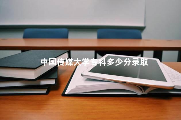 中国传媒大学专科多少分录取