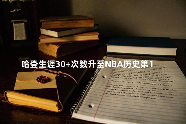 哈登生涯30+次数升至NBA历史第14