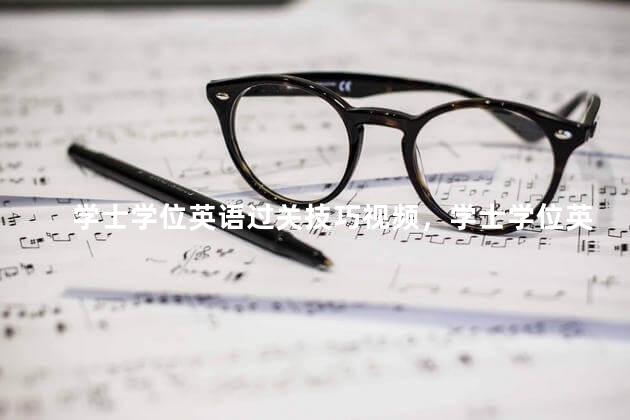 学士学位英语过关技巧视频，学士学位英语过关技巧是什么