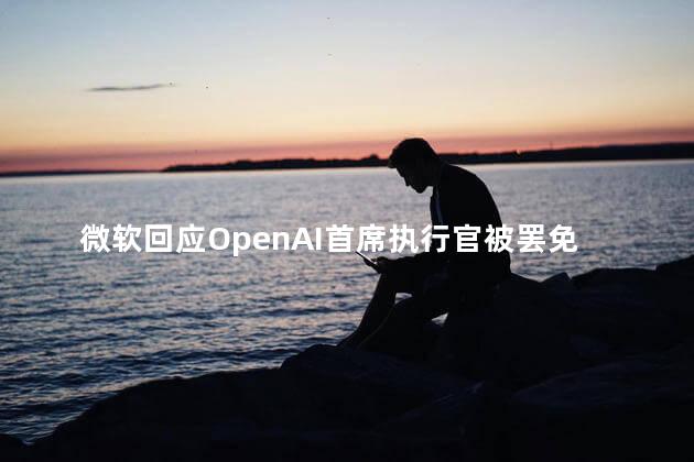 微软回应OpenAI首席执行官被罢免